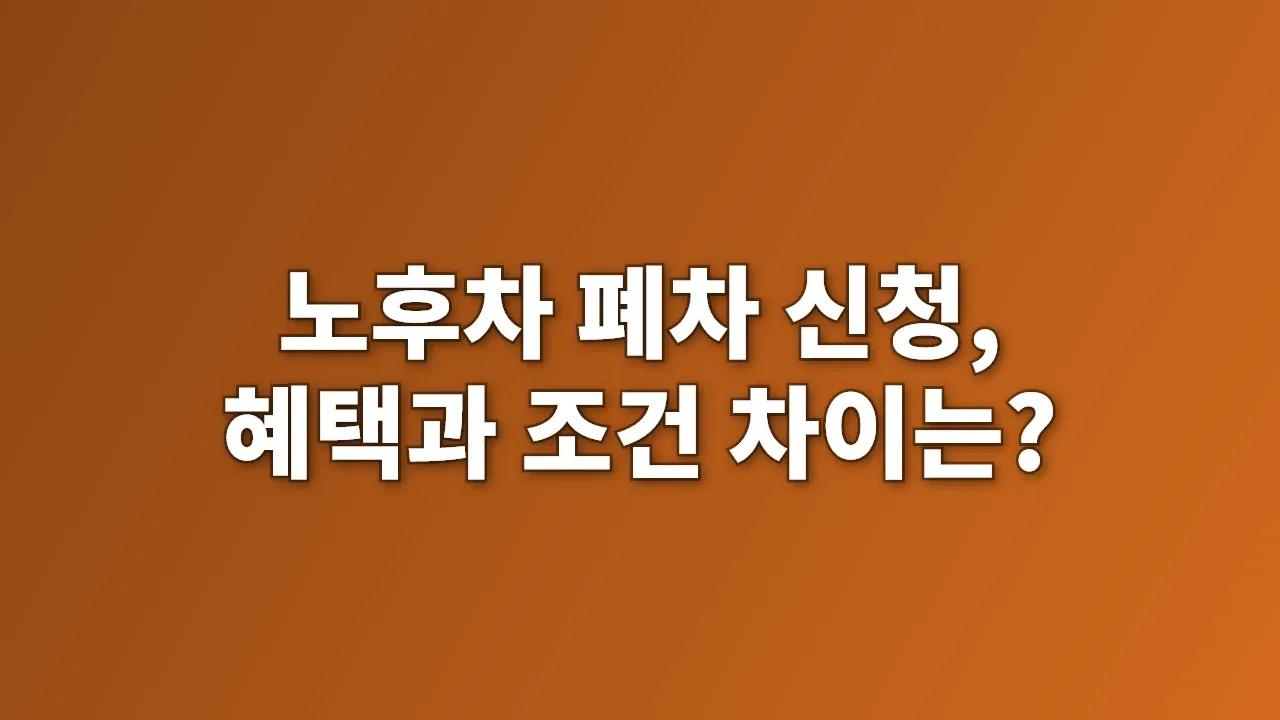 노후차 폐차 신청, 혜택과 조건 차이는?